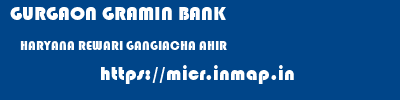 GURGAON GRAMIN BANK  HARYANA REWARI GANGIACHA AHIR   micr code